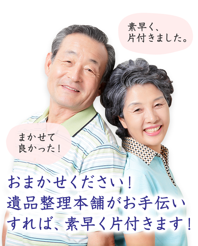 おまかせください！遺品整理本舗がお手伝いすれば、素早く片付きます！